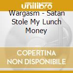 Wargasm - Satan Stole My Lunch Money cd musicale di Wargasm