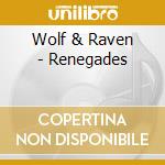 Wolf & Raven - Renegades cd musicale di Wolf & Raven