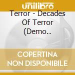 Terror - Decades Of Terror (Demo.. cd musicale di Terror