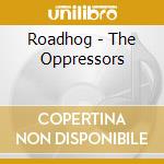 Roadhog - The Oppressors cd musicale di Roadhog