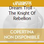 Dream Troll - The Knight Of Rebellion cd musicale di Dream Troll