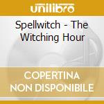 Spellwitch - The Witching Hour cd musicale di Spellwitch