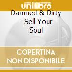 Damned & Dirty - Sell Your Soul cd musicale di Damned & Dirty