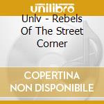 Unlv - Rebels Of The Street Corner cd musicale di Unlv
