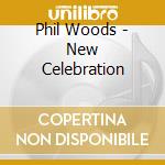 Phil Woods - New Celebration cd musicale di Phil Woods