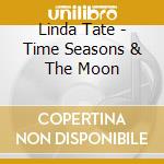 Linda Tate - Time Seasons & The Moon cd