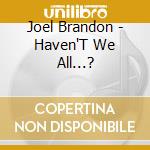 Joel Brandon - Haven'T We All...? cd