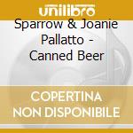 Sparrow & Joanie Pallatto - Canned Beer cd