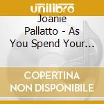 Joanie Pallatto - As You Spend Your Life cd musicale di Joanie Pallatto