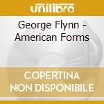 George Flynn - American Forms cd musicale di George Flynn