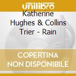 Katherine Hughes & Collins Trier - Rain cd musicale di Katherine Hughes & Collins Trier