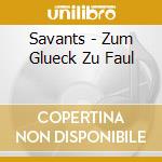 Savants - Zum Glueck Zu Faul cd