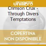 Crimson Crux - Through Divers Temptations cd musicale di Crimson Crux