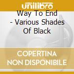 Way To End - Various Shades Of Black cd