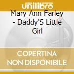Mary Ann Farley - Daddy'S Little Girl cd musicale di Mary Ann Farley
