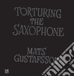 Mats Gustafsson - Torturing The Saxophone cd