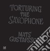 Mats Gustafsson - Torturing The Saxophone cd