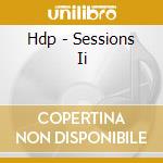 Hdp - Sessions Ii cd musicale di Hdp