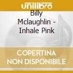 Billy Mclaughlin - Inhale Pink cd