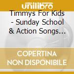 Timmys For Kids - Sunday School & Action Songs V cd musicale di Timmys For Kids
