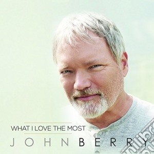 John Berry - What I Love The Most cd musicale di John Berry