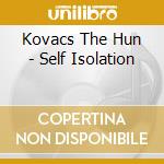 Kovacs The Hun - Self Isolation cd