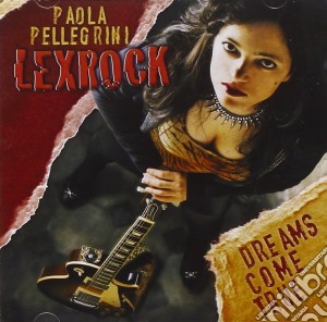 Paola Pellegrini Lexrock - Dreams Come True cd musicale di Paola pellegrini lex