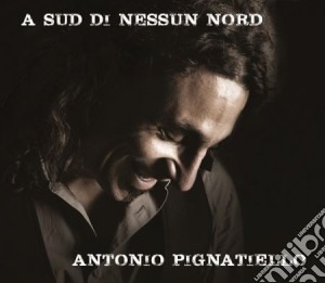 Antonio Pignatiello - A Sud Di Nessun Nord cd musicale di Antonio Pignatiello