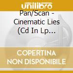 Pan/Scan - Cinematic Lies (Cd In Lp Style Wallet, Limited To 500) cd