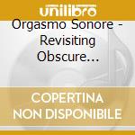 Orgasmo Sonore - Revisiting Obscure Library Music (Cd In Lp Style Wallet, Limited To 500) cd musicale di Orgasmo Sonore