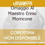 Omaggio Al Maestro Ennio Morricone cd