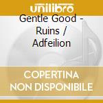 Gentle Good - Ruins / Adfeilion cd musicale di Gentle Good