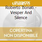 Roberto Bonati - Vesper And Silence cd