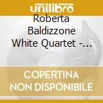 Roberta Baldizzone White Quartet - Changing Textures cd musicale