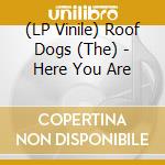 (LP Vinile) Roof Dogs (The) - Here You Are vinile