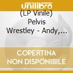 (LP Vinile) Pelvis Wrestley - Andy, Or: The Four Horsegirls Of The Apocalypse vinile