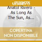 Anatol Rivero - As Long As The Sun, As Long As The M cd