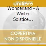Wonderland - A Winter Solstice Celebration cd musicale di Wonderland