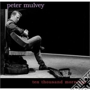 Peter Mulvey - Ten Thousand Mornings cd musicale di MULVEY PETER