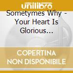 Sometymes Why - Your Heart Is Glorious Machine cd