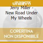 Jerry Miller - New Road Under My Wheels cd musicale di Miller Jerry