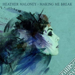 Heather Maloney - Making Me Break cd musicale di Heather Maloney