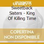 Sweetback Sisters - King Of Killing Time cd