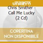 Chris Smither - Call Me Lucky (2 Cd) cd