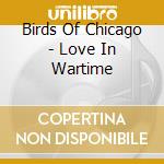 Birds Of Chicago - Love In Wartime cd
