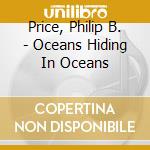 Price, Philip B. - Oceans Hiding In Oceans cd musicale
