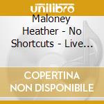 Maloney Heather - No Shortcuts - Live At The Academy cd