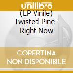 (LP Vinile) Twisted Pine - Right Now lp vinile