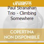 Paul Stranahan Trio - Climbing Somewhere cd