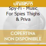 Spy-Fi - Music For Spies Thighs & Priva cd